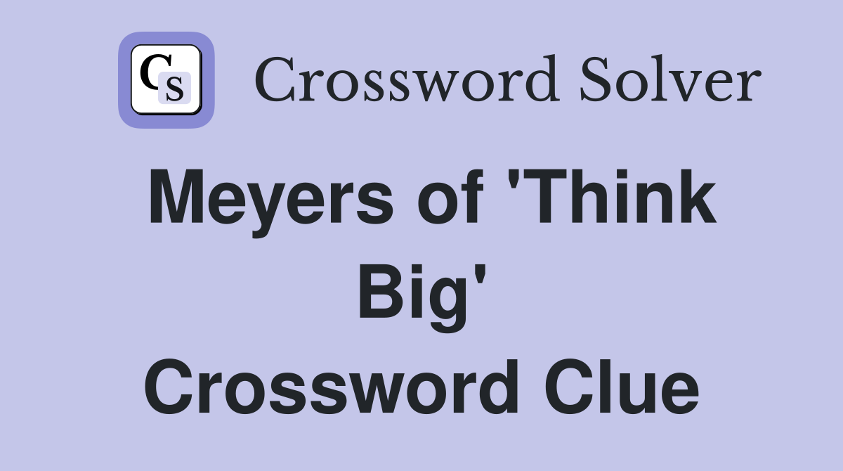 Meyers of 'Think Big' Crossword Clue