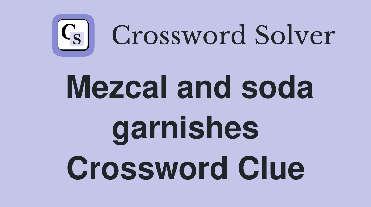 Mezcal and soda garnishes Crossword Clue