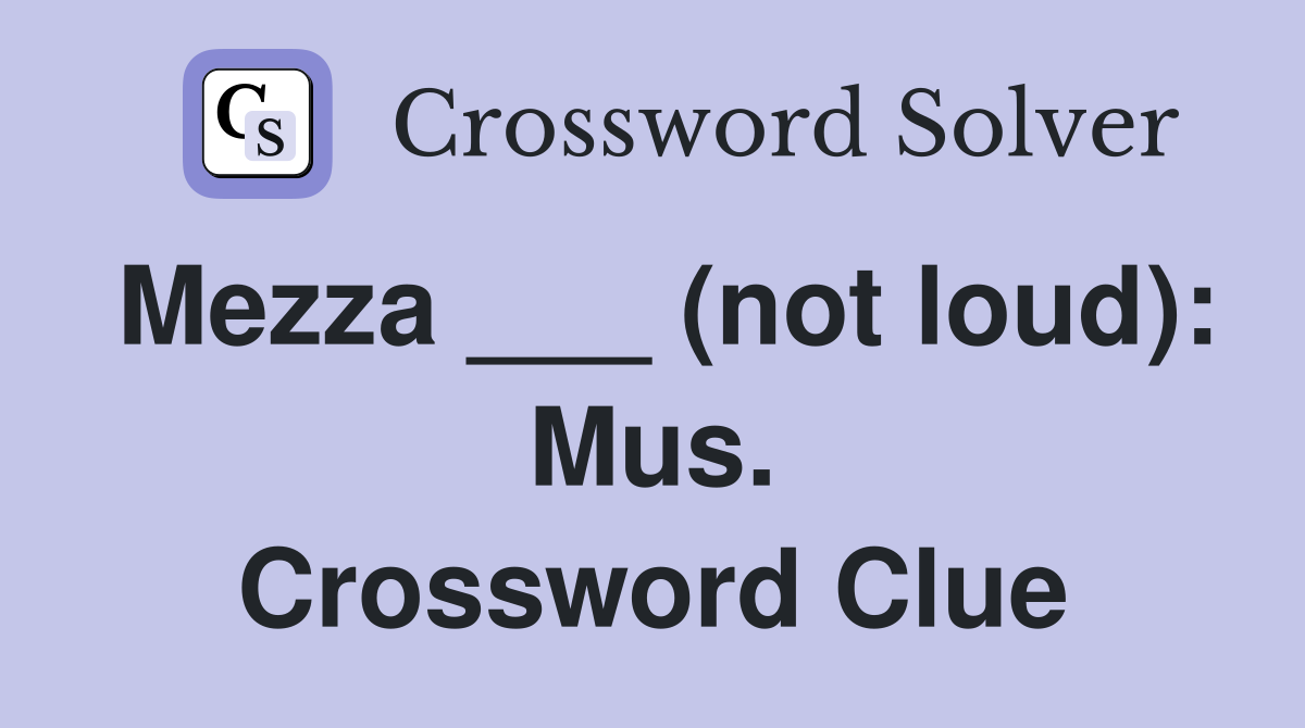 Mezza ___ (not loud): Mus. Crossword Clue