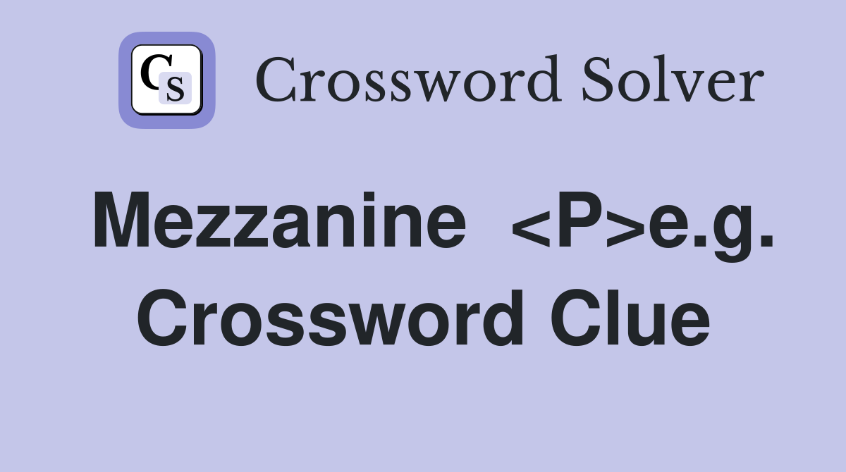 Mezzanine  <P>e.g. Crossword Clue
