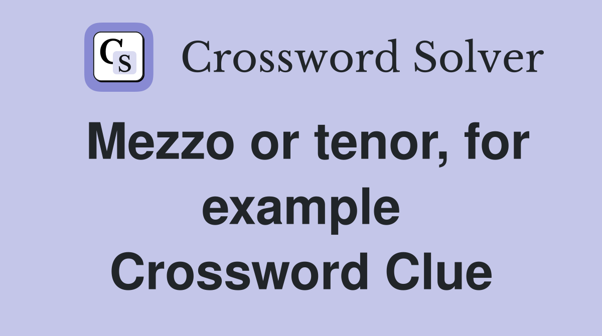 Mezzo or tenor, for example Crossword Clue