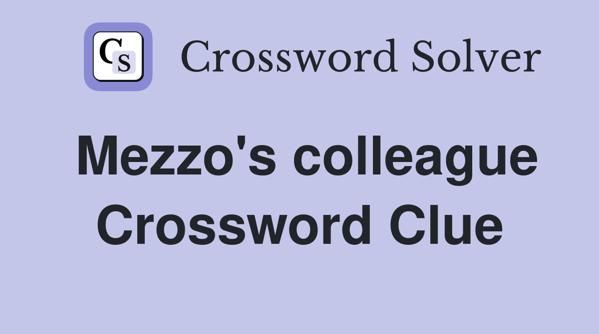 Mezzo's colleague Crossword Clue