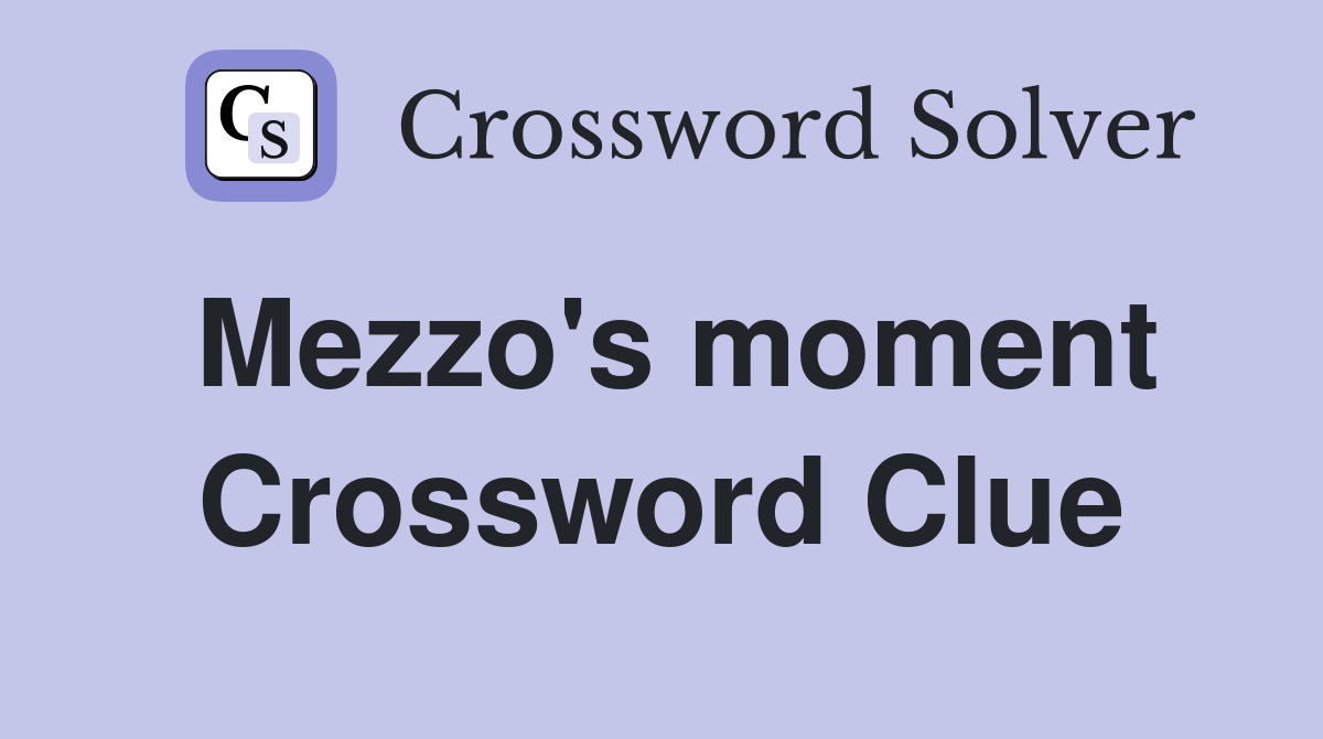 Mezzo's moment Crossword Clue