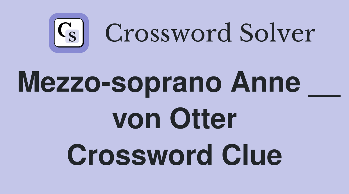 Mezzo-soprano Anne __ von Otter Crossword Clue