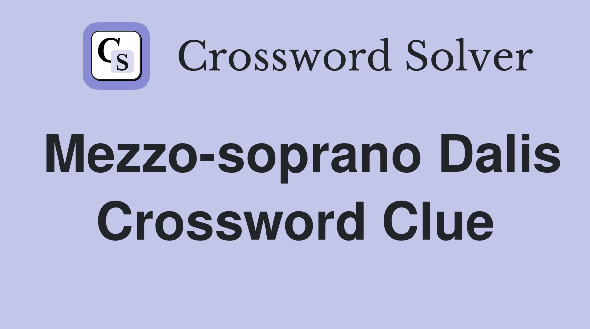 Mezzo-soprano Dalis Crossword Clue