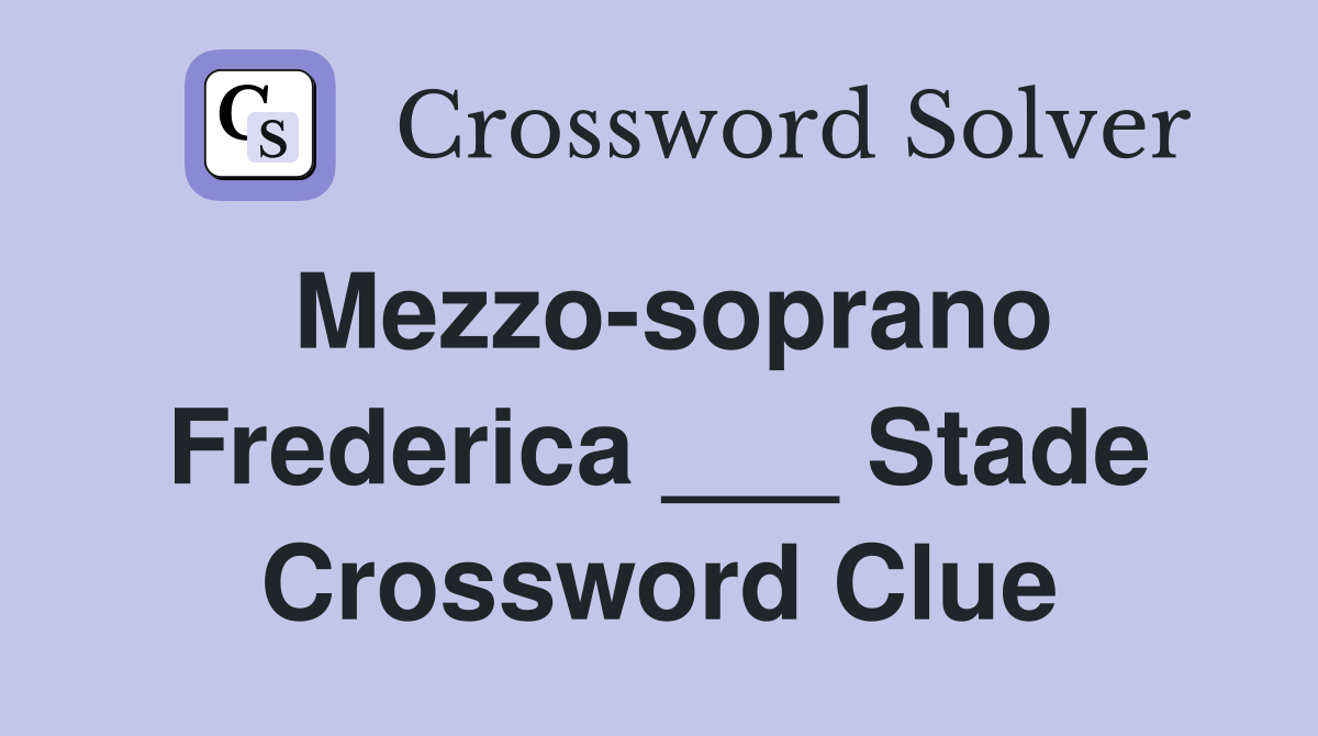 Mezzo-soprano Frederica ___ Stade Crossword Clue