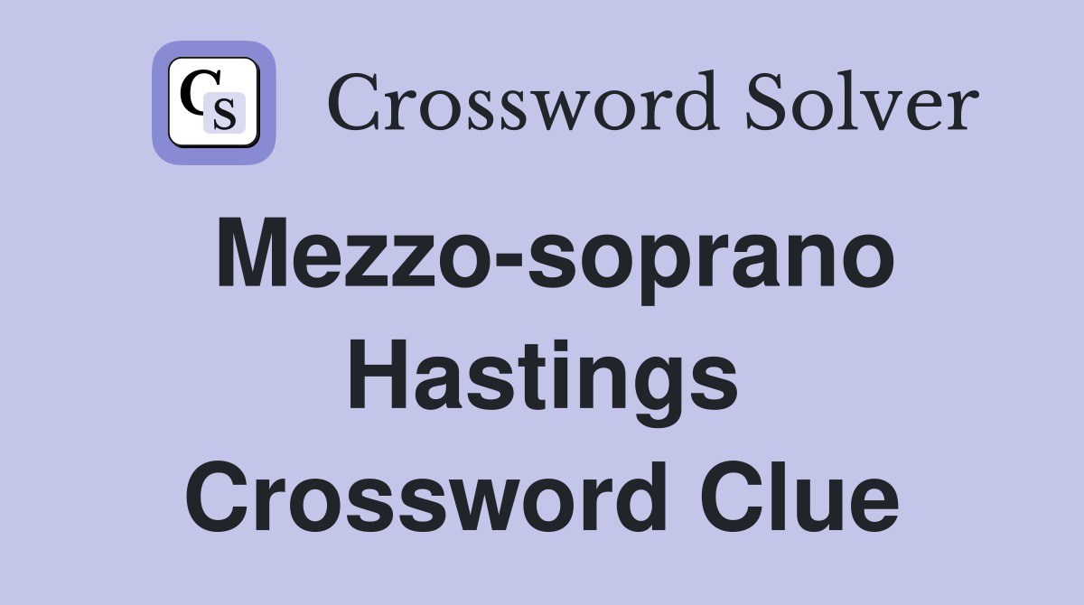 Mezzo-soprano Hastings Crossword Clue