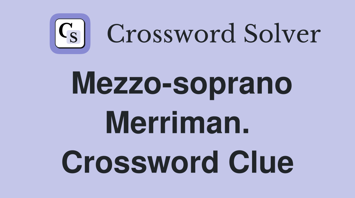 Mezzo-soprano Merriman. Crossword Clue