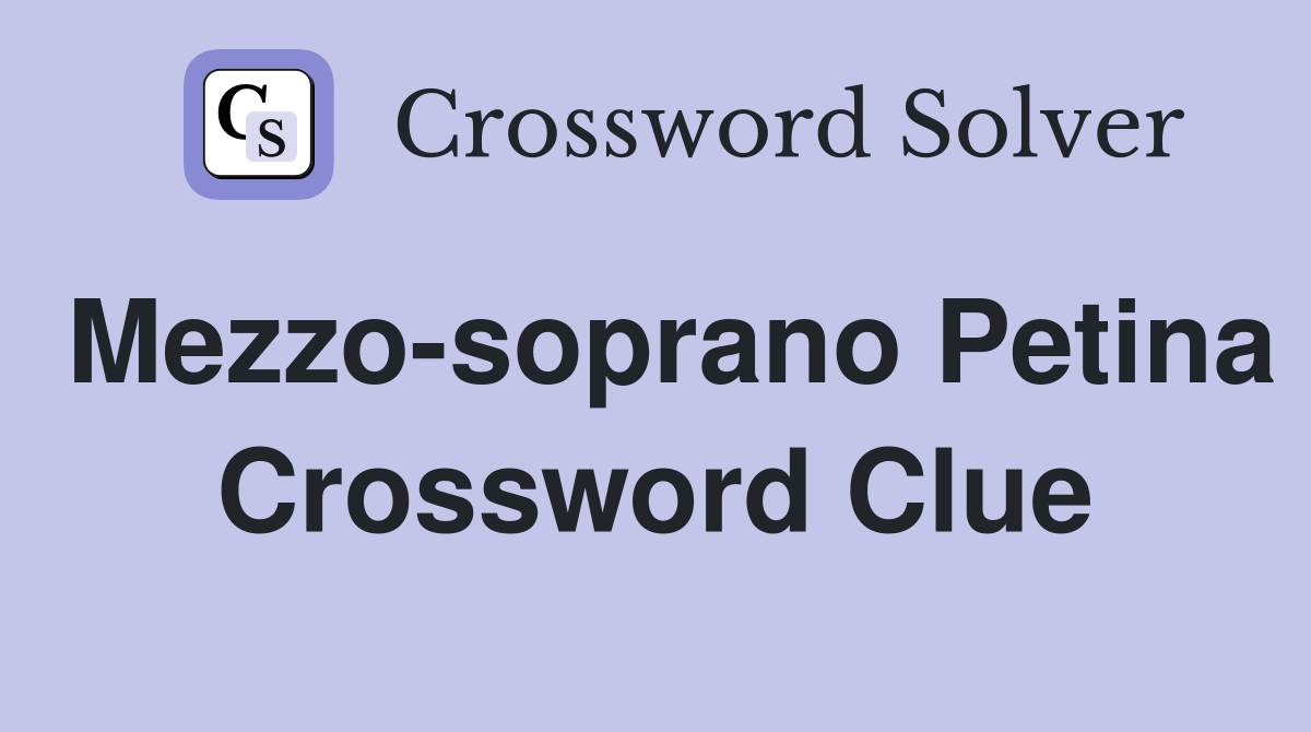 Mezzo-soprano Petina Crossword Clue