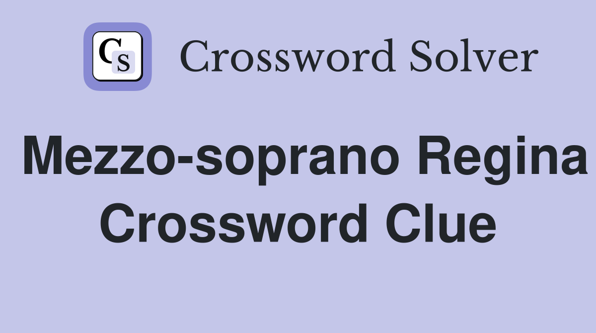Mezzo-soprano Regina Crossword Clue