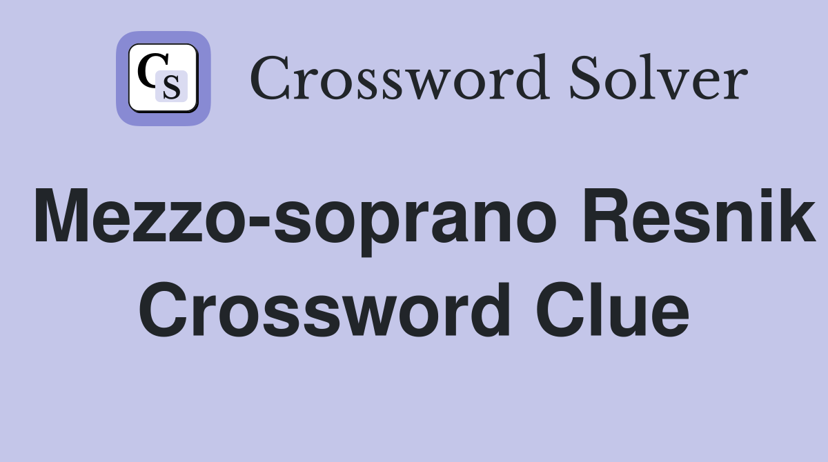 Mezzo-soprano Resnik Crossword Clue