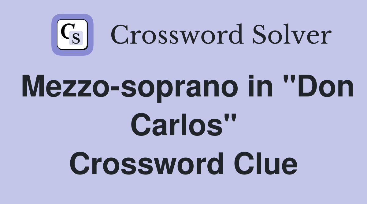 Mezzo-soprano in "Don Carlos" Crossword Clue