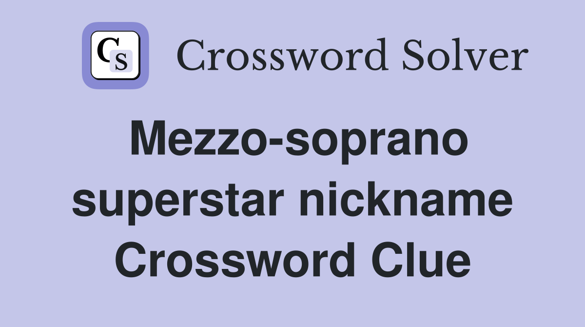 Mezzo-soprano superstar nickname Crossword Clue
