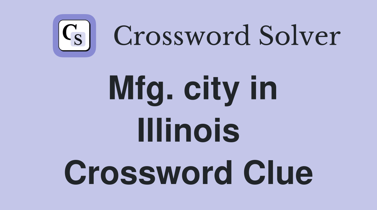 Mfg. city in Illinois Crossword Clue