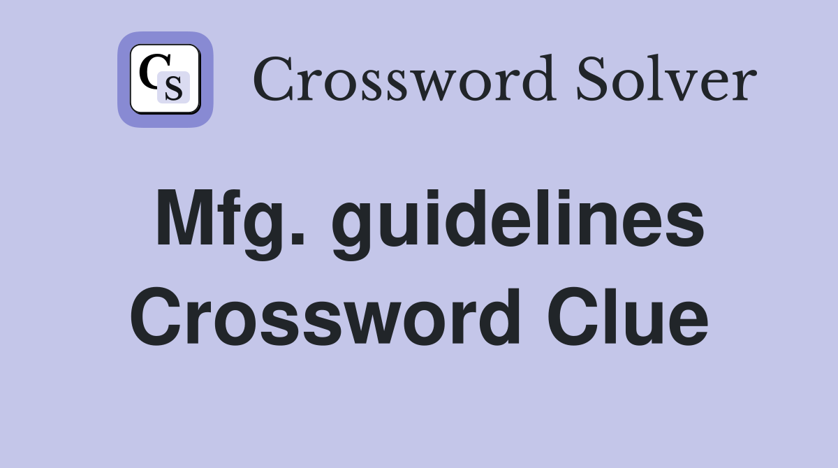 Mfg. guidelines Crossword Clue