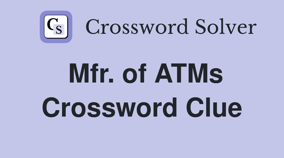 Mfr. of ATMs Crossword Clue