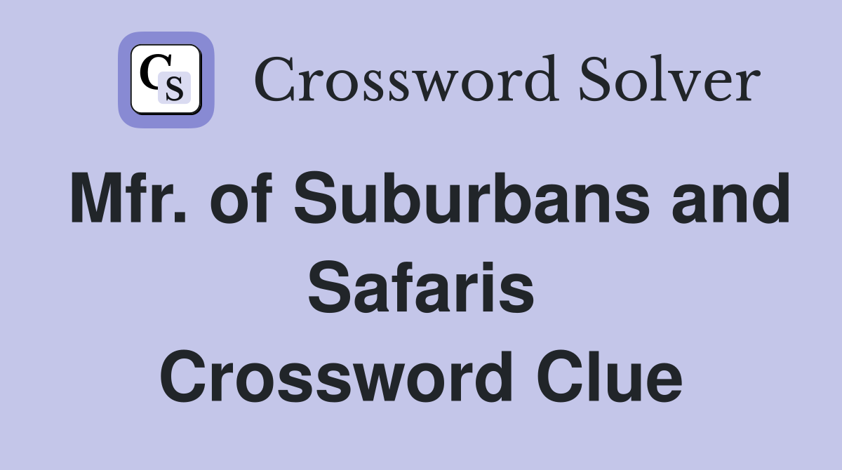 Mfr. of Suburbans and Safaris Crossword Clue
