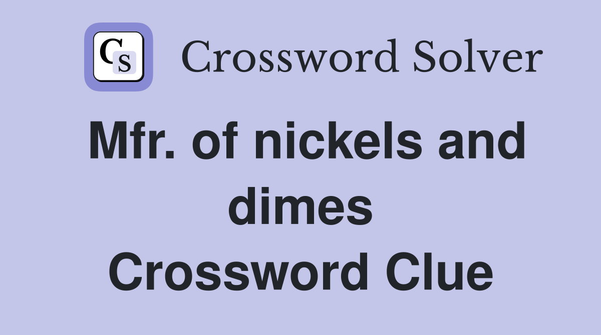 Mfr. of nickels and dimes Crossword Clue
