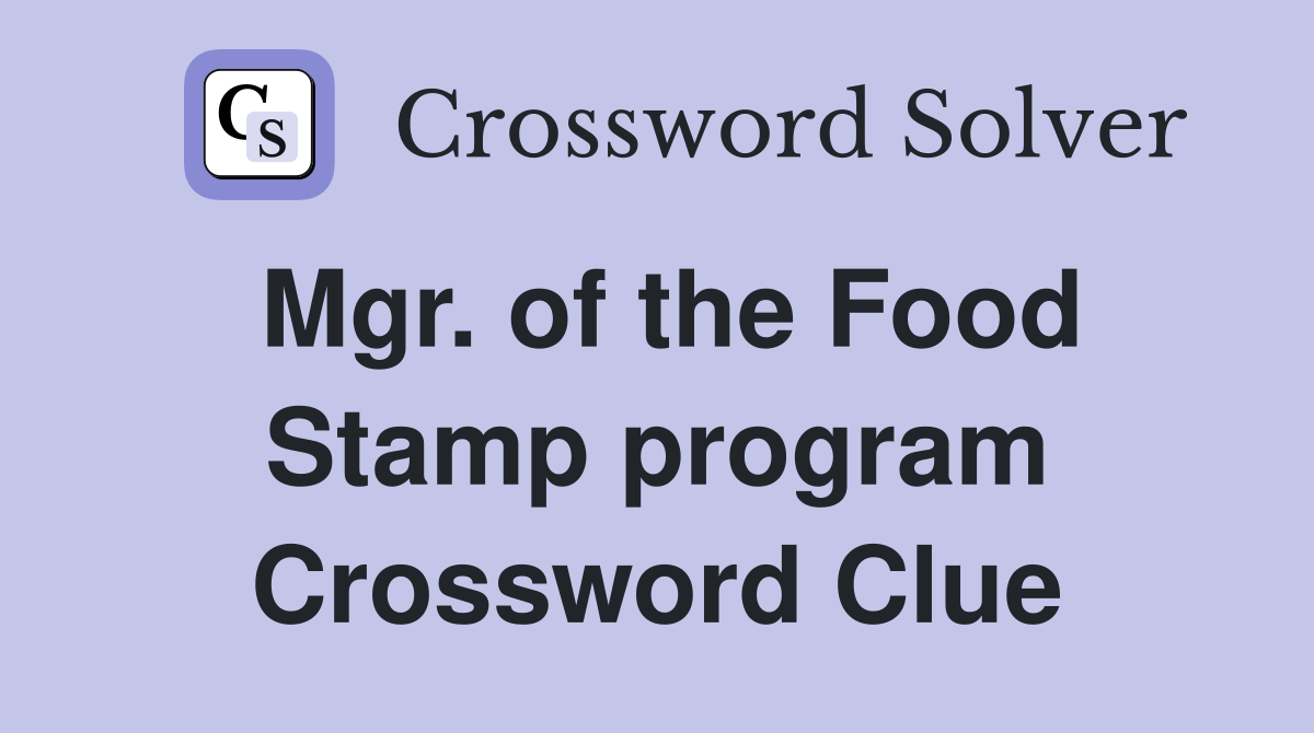 Mgr. of the Food Stamp program Crossword Clue