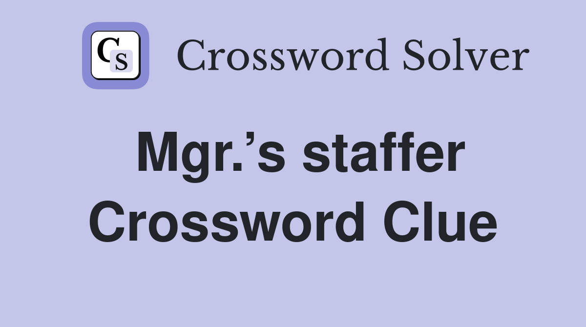 Mgr.’s staffer Crossword Clue