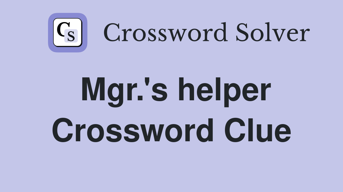 Mgr.'s helper Crossword Clue
