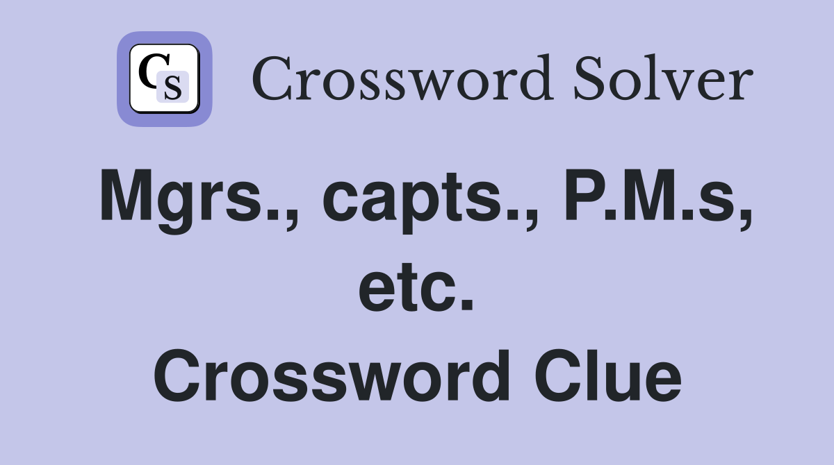 Mgrs., capts., P.M.s, etc. Crossword Clue