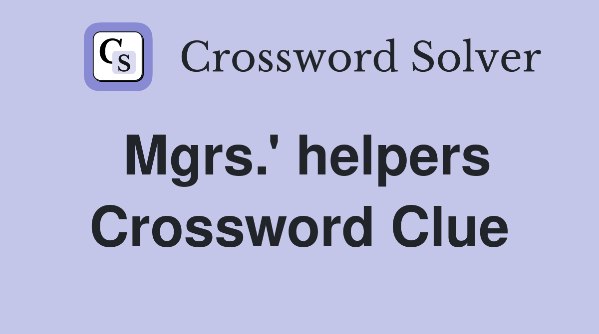 Mgrs.' helpers Crossword Clue