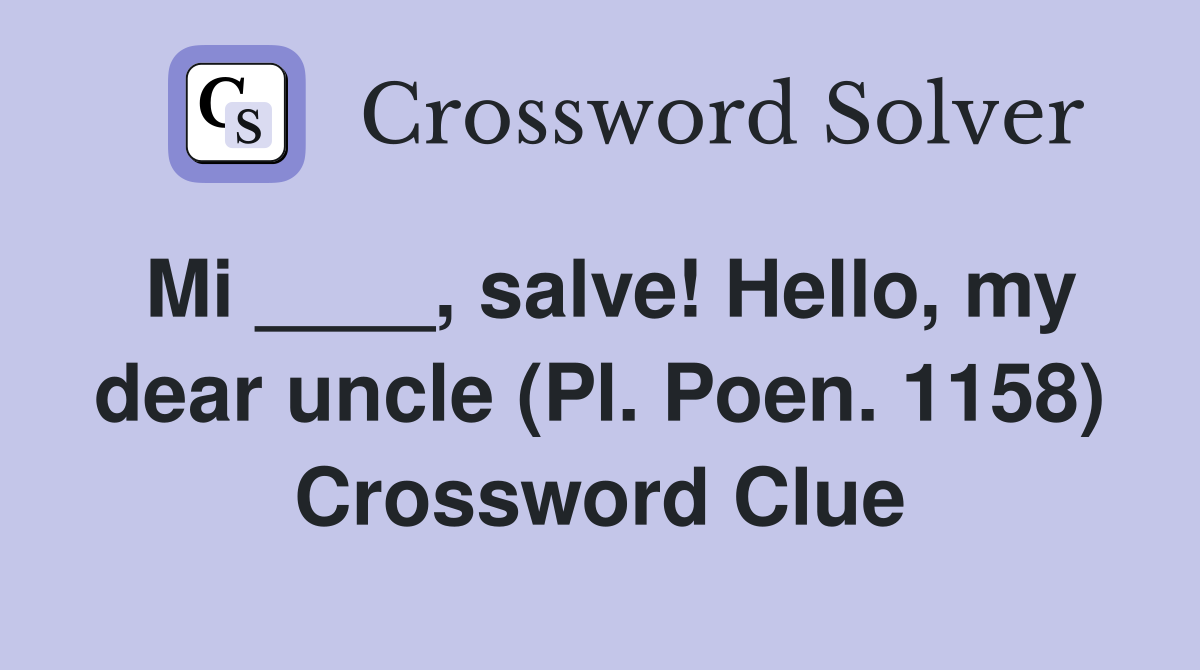 Mi ____, salve! Hello, my dear uncle (Pl. Poen. 1158) Crossword Clue