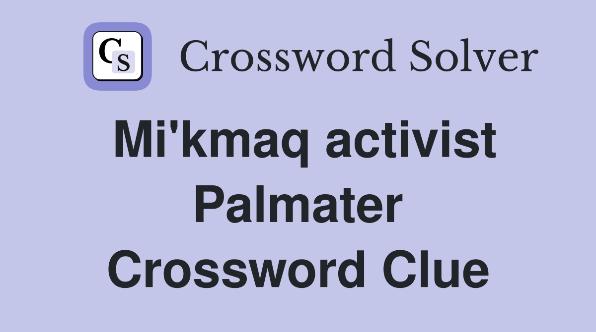 Mi'kmaq activist Palmater Crossword Clue