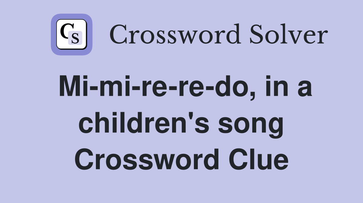 Mi-mi-re-re-do, in a children's song Crossword Clue