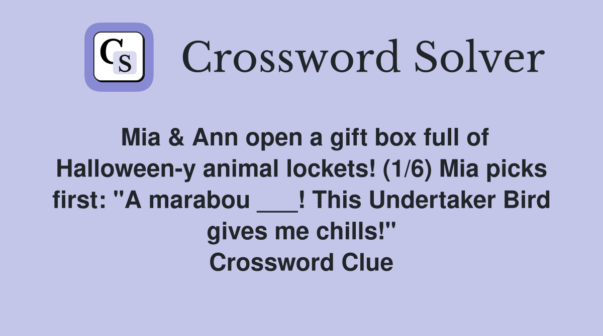 Mia & Ann open a gift box full of Halloween-y animal lockets! (1/6) Mia picks first: "A marabou ___! This Undertaker Bird gives me chills!" Crossword Clue