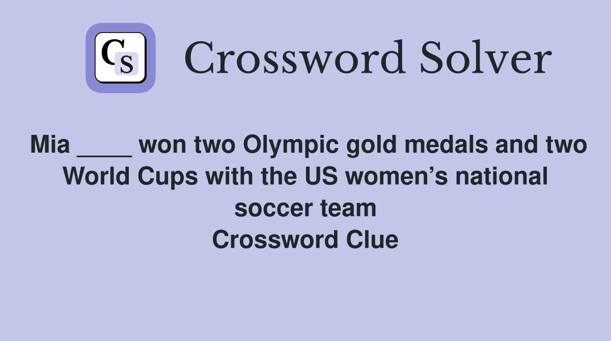 Mia ____ won two Olympic gold medals and two World Cups with the US women’s national soccer team Crossword Clue
