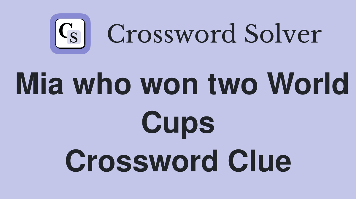 Mia who won two World Cups Crossword Clue
