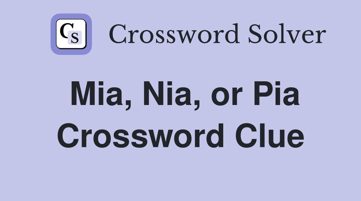 Mia, Nia, or Pia Crossword Clue