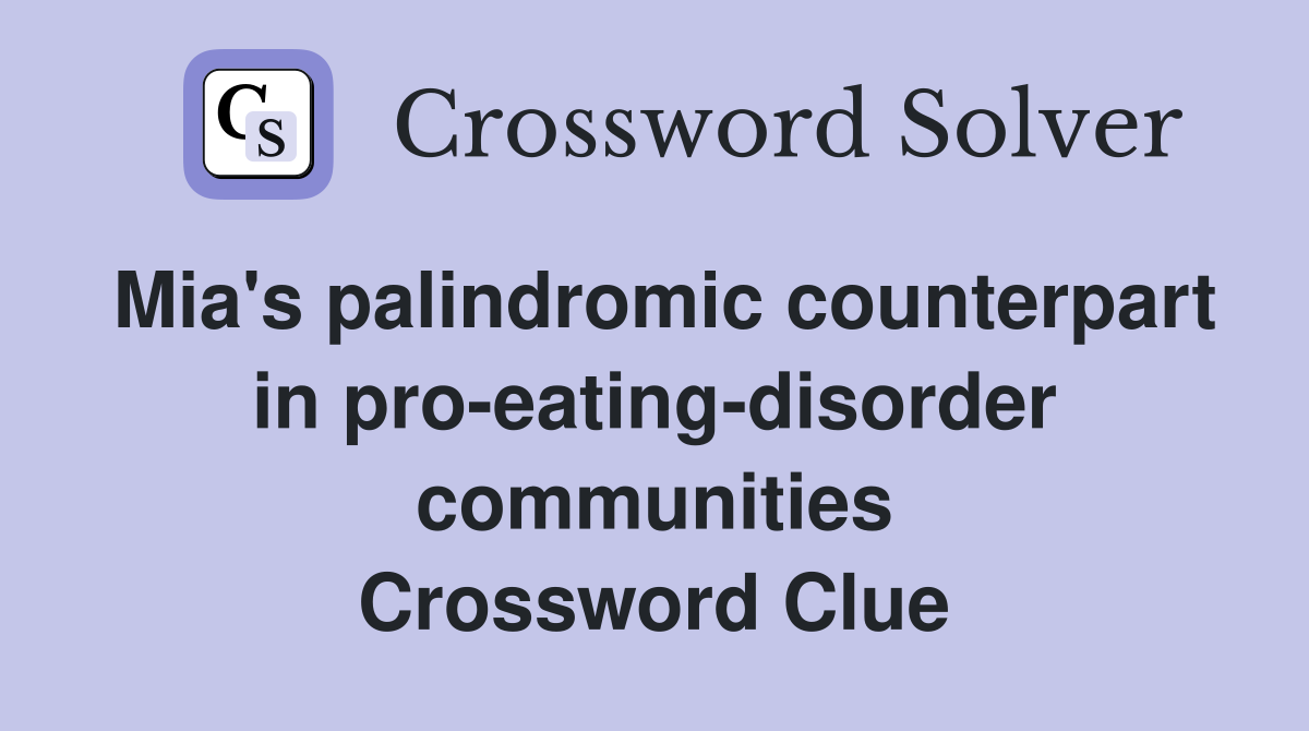Mia's palindromic counterpart in pro-eating-disorder communities Crossword Clue