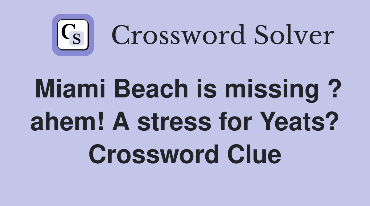 Miami Beach is missing ? ahem! A stress for Yeats? Crossword Clue