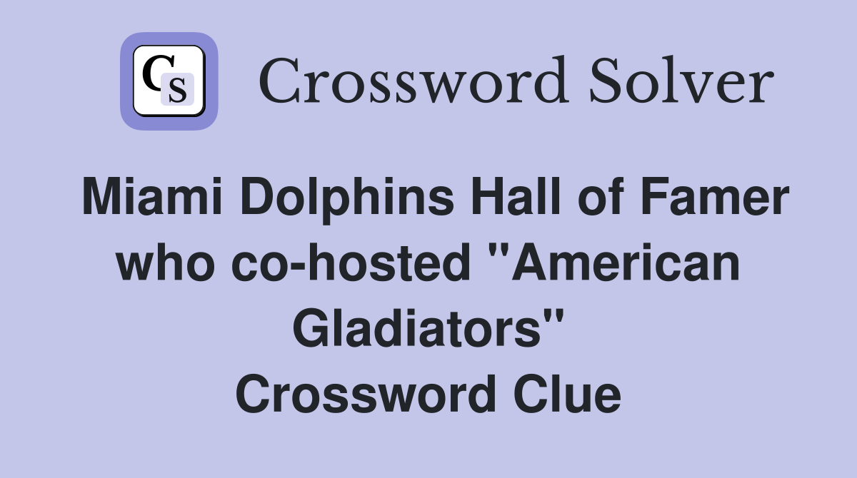 Miami Dolphins Hall of Famer who co-hosted "American Gladiators" Crossword Clue
