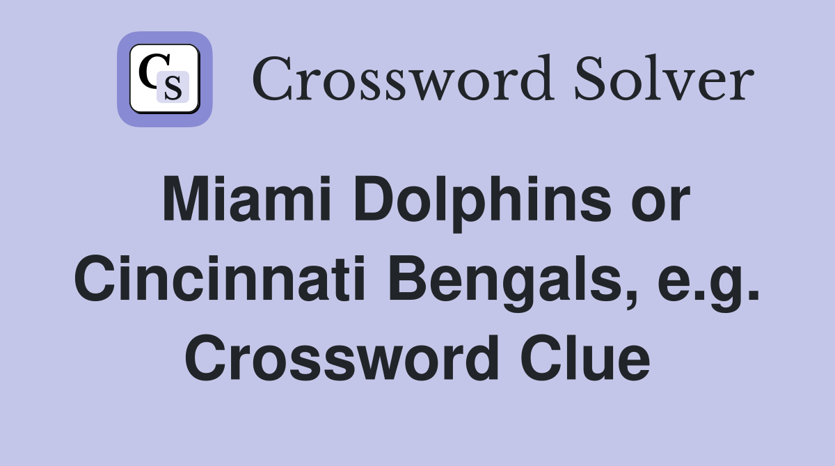 Miami Dolphins or Cincinnati Bengals, e.g. Crossword Clue