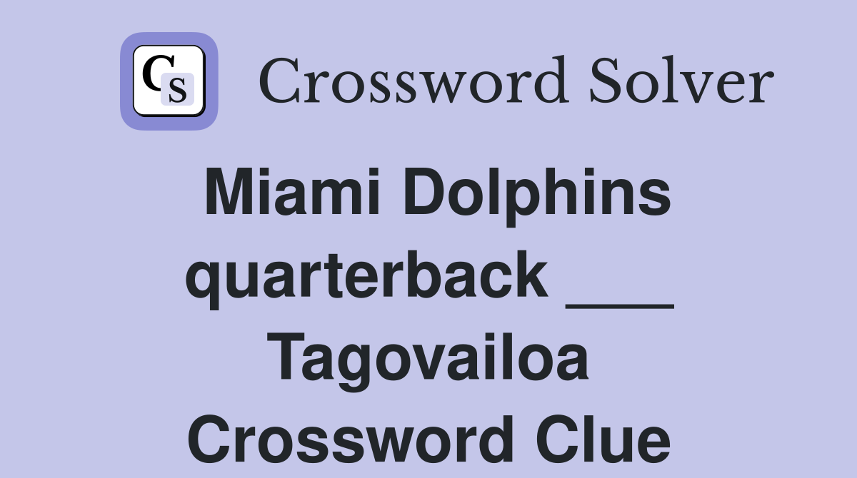 Miami Dolphins quarterback ___ Tagovailoa Crossword Clue