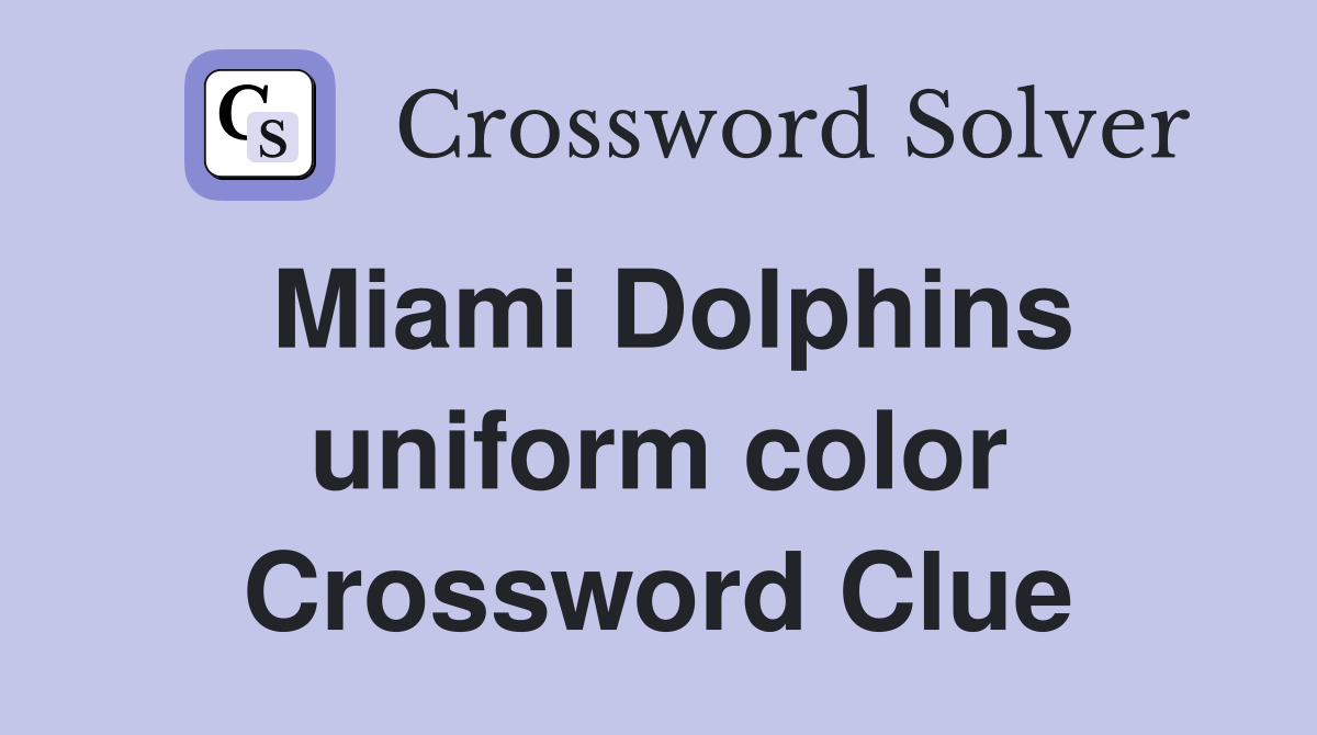Miami Dolphins uniform color Crossword Clue