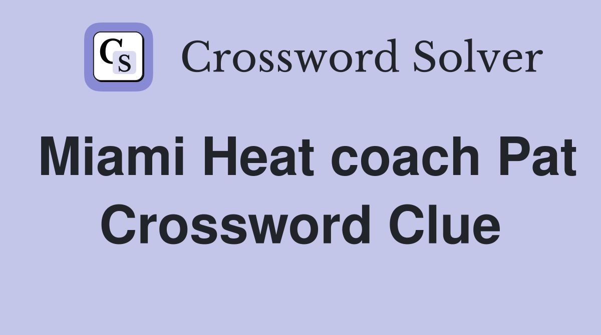 Miami Heat coach Pat Crossword Clue