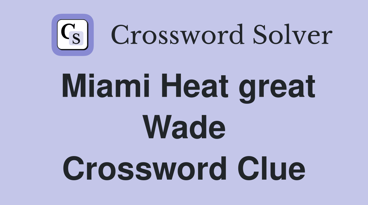Miami Heat great Wade Crossword Clue