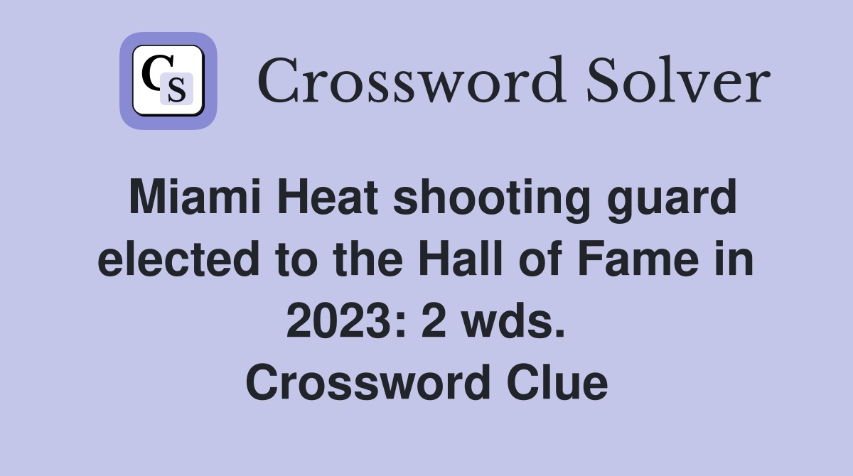 Miami Heat shooting guard elected to the Hall of Fame in 2023: 2 wds. Crossword Clue