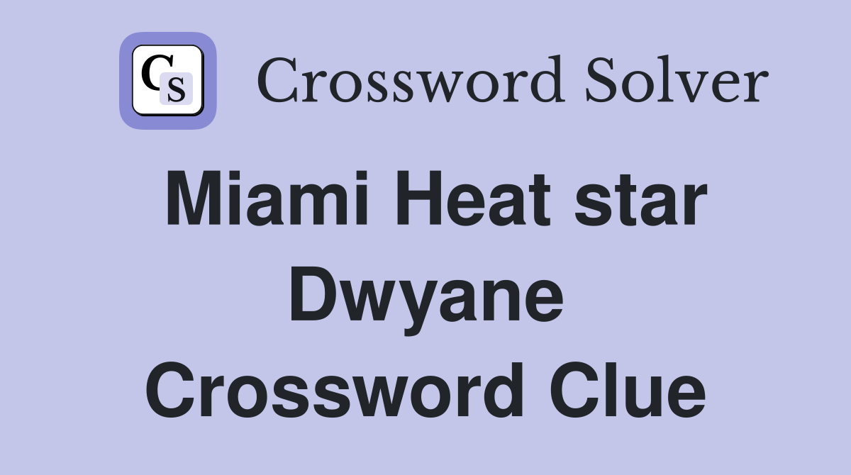 Miami Heat star Dwyane Crossword Clue