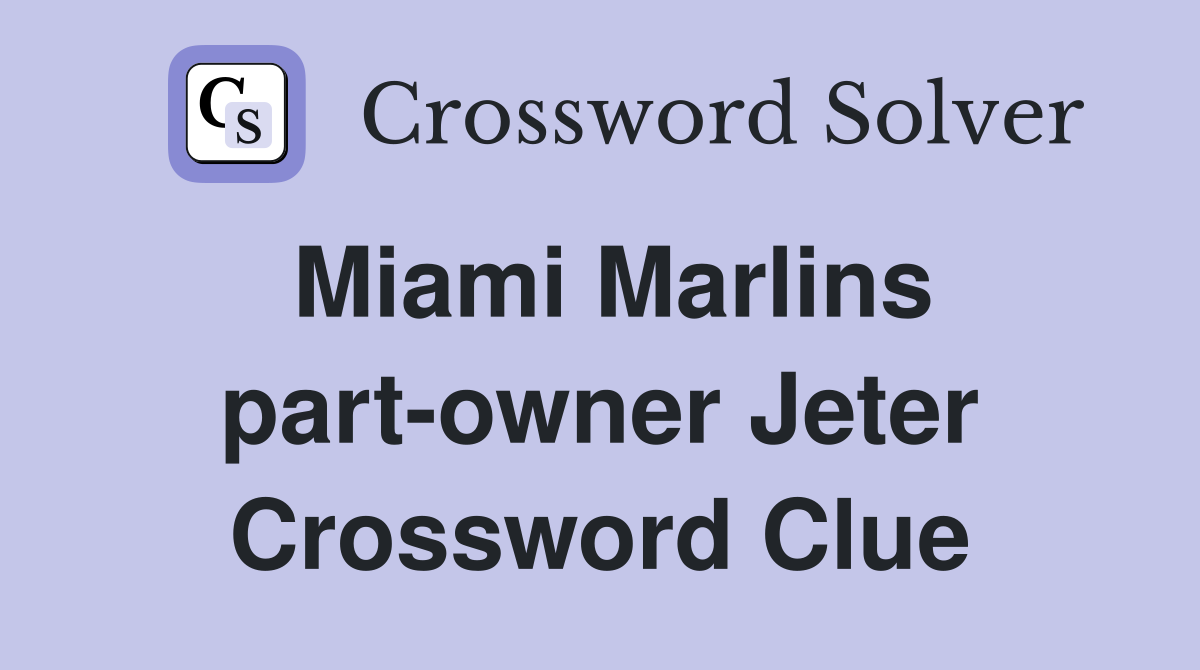 Miami Marlins part-owner Jeter Crossword Clue
