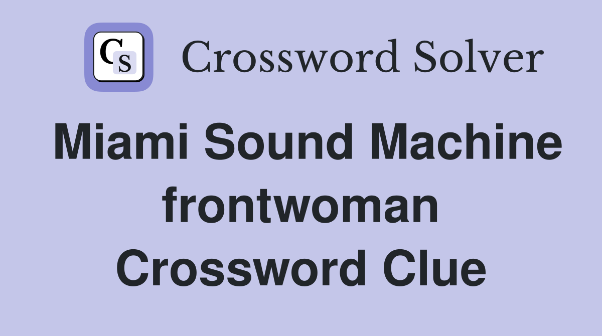 Miami Sound Machine frontwoman Crossword Clue