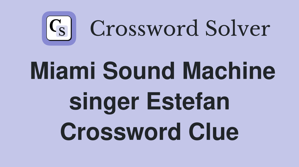 Miami Sound Machine singer Estefan Crossword Clue
