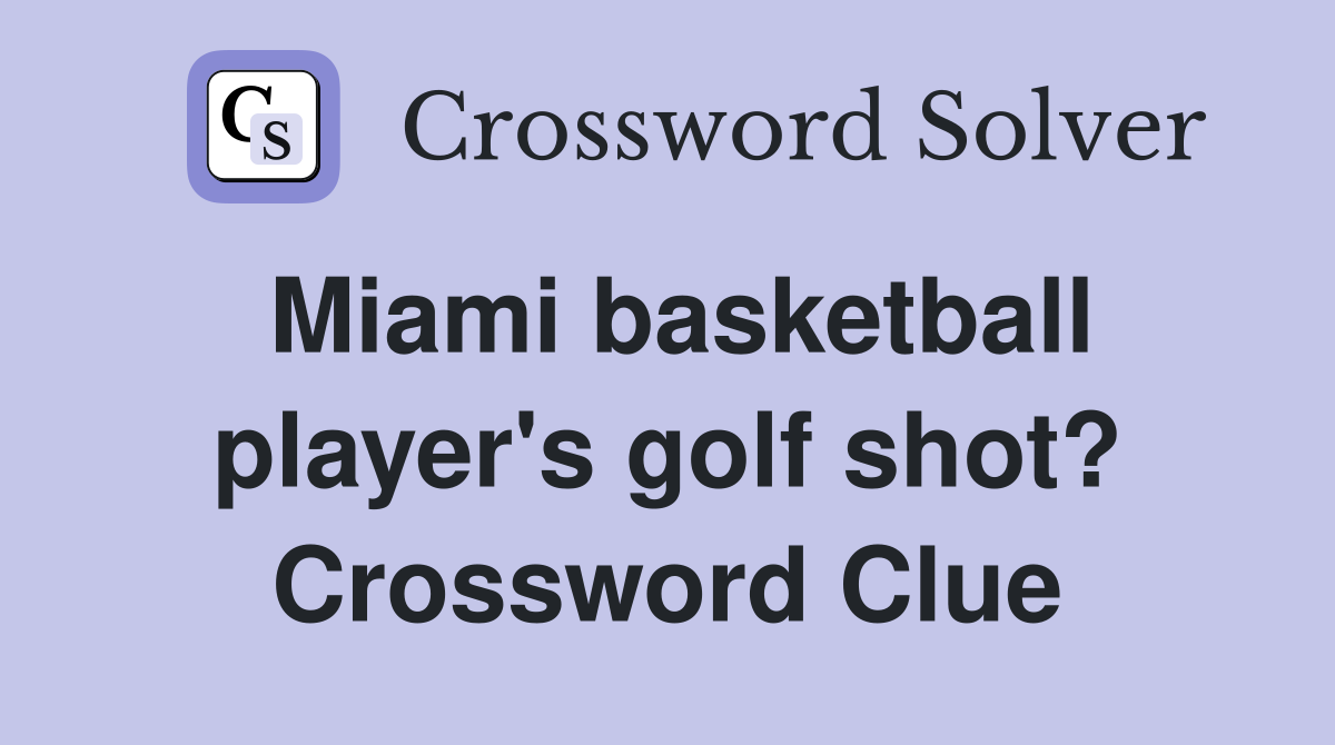 Miami basketball player's golf shot? Crossword Clue