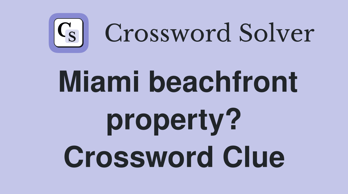 Miami beachfront property? Crossword Clue