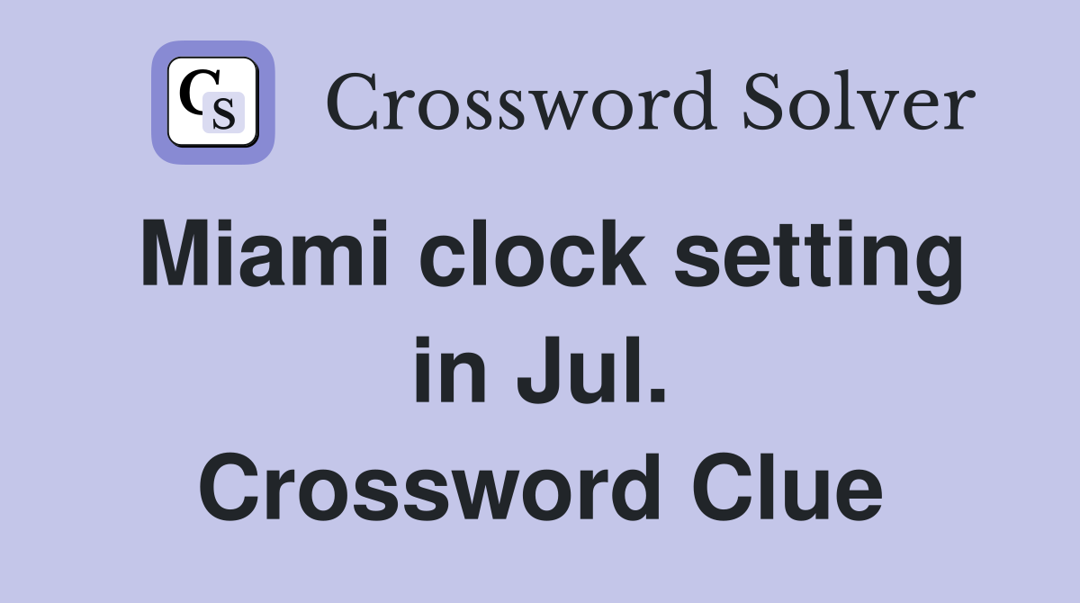 Miami clock setting in Jul. Crossword Clue